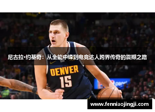 尼古拉·约基奇:从全能中锋到电竞达人跨界传奇的震撼之路 尼古拉·约基奇:从全能中锋到电竞达人跨界传奇的震撼之路